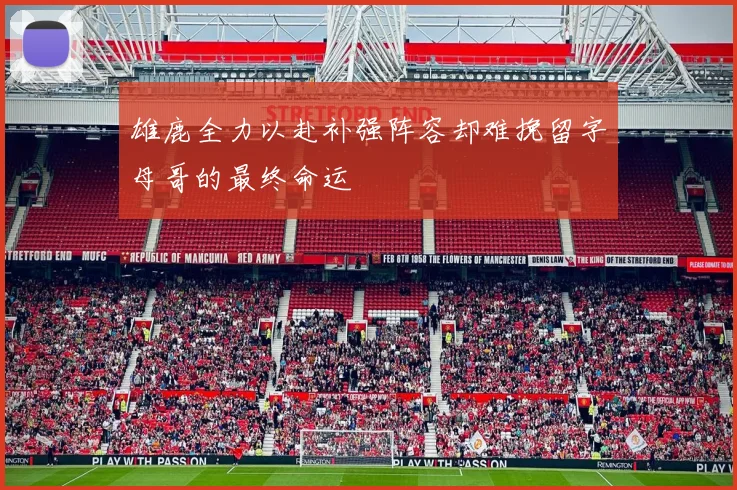 雄鹿全力以赴补强阵容却难挽留字母哥的最终命运