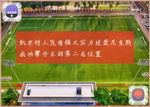 凯尔特人凭借强大实力逆袭尼克斯成功攀升东部第二名位置